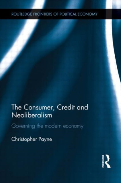 Book cover of: Consumer, Credit and Neoliberalism. By: Christopher Payne