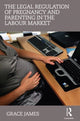 Book cover of: Legal Regulation of Pregnancy and Parenting in the Labour Market. By: Grace James