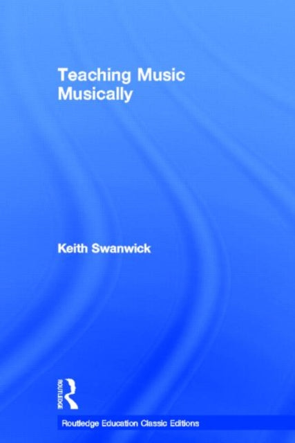 Book cover of: Teaching Music Musically (Classic Edition). By: Keith Swanwick