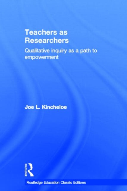 Book cover of: Teachers as Researchers (Classic Edition). By: Joe L. Kincheloe