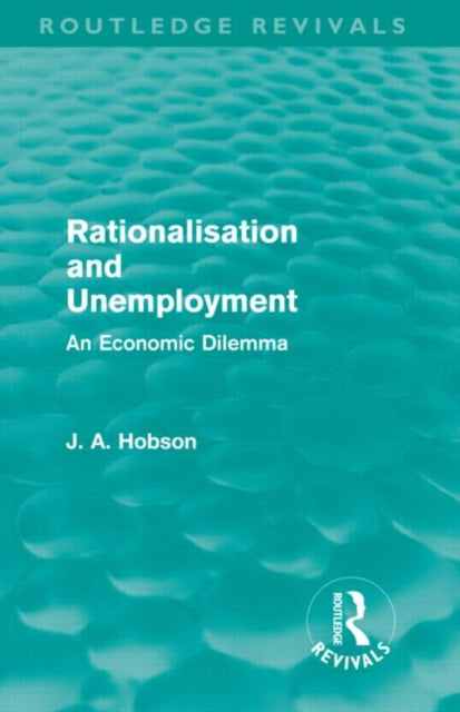 Book cover of: Rationalisation and Unemployment (Routledge Revivals). By: John Atkinson Hobson