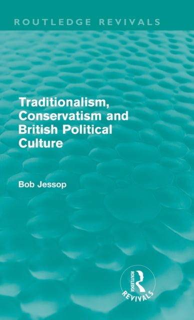 Book cover of: Traditionalism, Conservatism and British Political Culture (Routledge Revivals). By: Bob Jessop