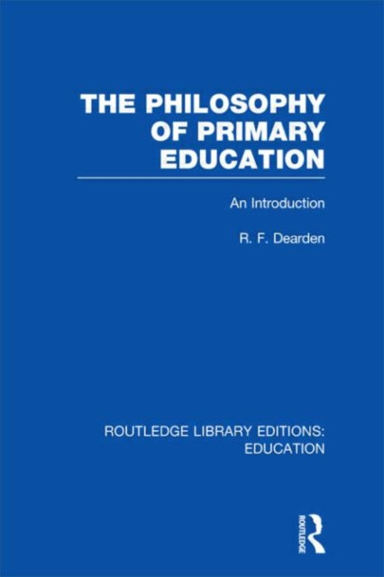 Book cover of: Philosophy of Primary Education (RLE Edu K). By: R. F. Dearden