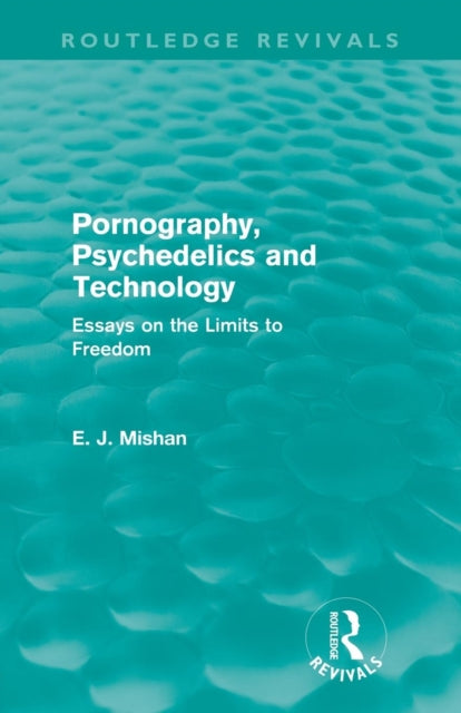 Book cover of: Pornography, Psychedelics and Technology (Routledge Revivals). By: E. J. Mishan