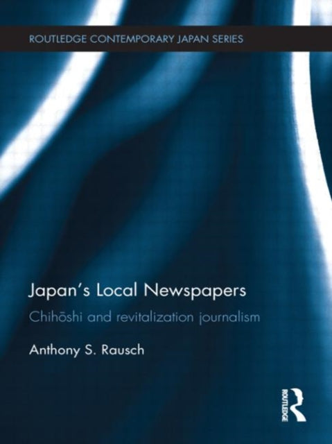 Book cover of: Japan's Local Newspapers. By: Anthony S. Rausch