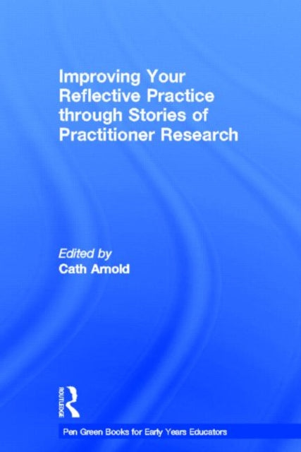 Book cover of: Improving Your Reflective Practice through Stories of Practitioner Research. By: Cath Arnold
