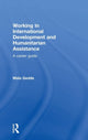 Book cover of: Working in International Development and Humanitarian Assistance. By: Maia Gedde