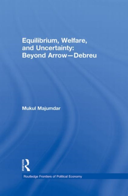 Book cover of: Equilibrium, Welfare and Uncertainty: Beyond Arrow-Debreu. By: Majumdar Mukul, Mukul Majumdar