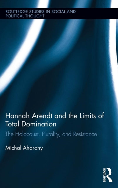 Book cover of: Hannah Arendt and the Limits of Total Domination. By: Michal Aharony