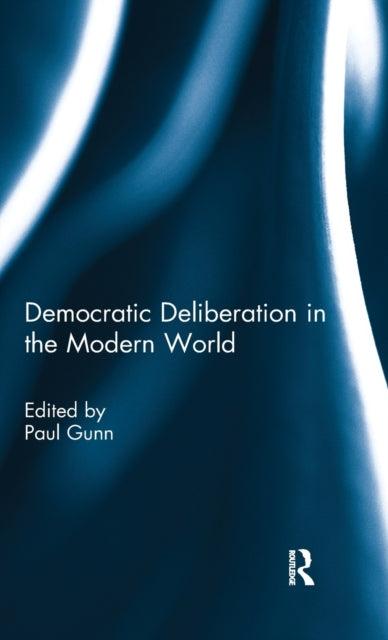 Book cover of: Democratic Deliberation in the Modern World. By: Paul Gunn