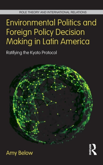 Book cover of: Environmental Politics and Foreign Policy Decision Making in Latin America. By: Amy Below