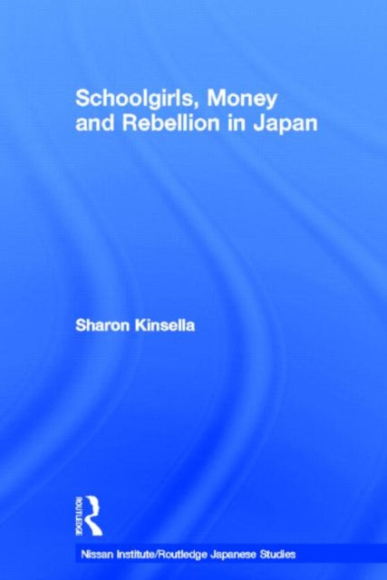Book cover of: Schoolgirls, Money and Rebellion in Japan. By: Sharon Kinsella