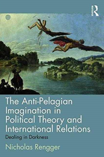 Book cover of: Anti-Pelagian Imagination in Political Theory and International Relations. By: Nicholas Rengger