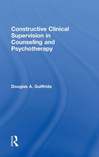 Book cover of: Constructive Clinical Supervision in Counseling and Psychotherapy. By: Douglas A. Guiffrida