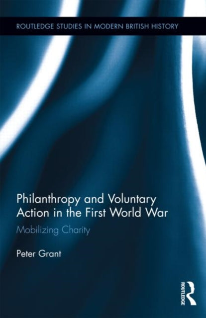 Book cover of: Philanthropy and Voluntary Action in the First World War. By: Peter Grant