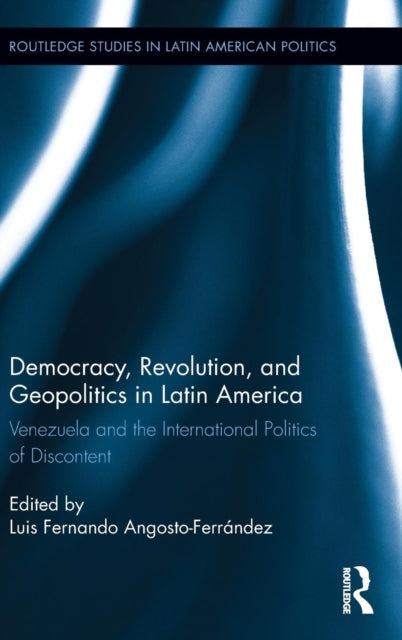 Book cover of: Democracy, Revolution and Geopolitics in Latin America. By: Luis Fernando Angosto-Ferrández