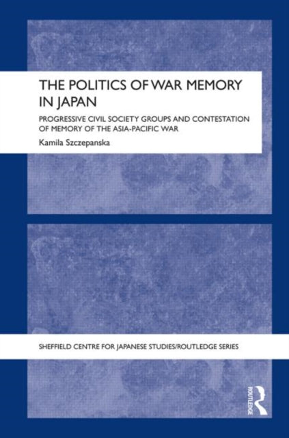 Book cover of: Politics of War Memory in Japan. By: Kamila Szczepanska