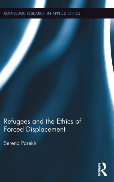 Book cover of: Refugees and the Ethics of Forced Displacement. By: Serena Parekh