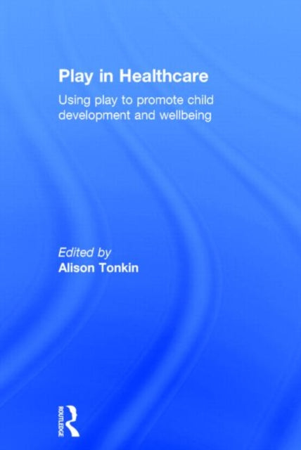 Book cover of: Play in Healthcare. By: Alison Tonkin