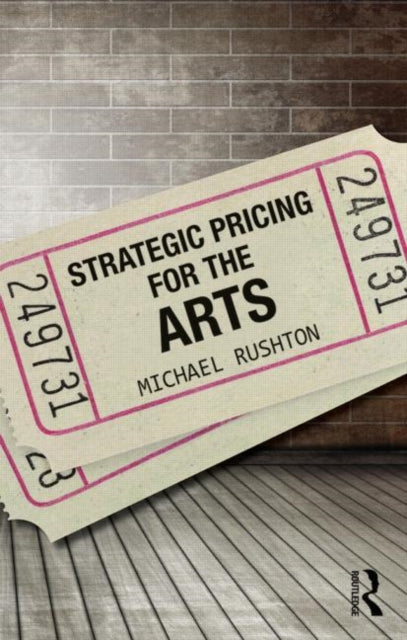 Book cover of: Strategic Pricing for the Arts. By: Michael Rushton