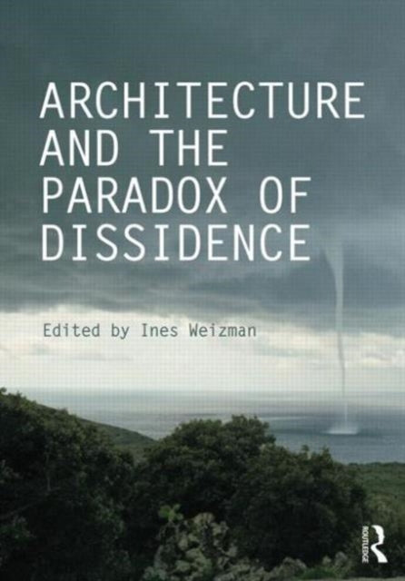 Book cover of: Architecture and the Paradox of Dissidence. By: Ines Weizman