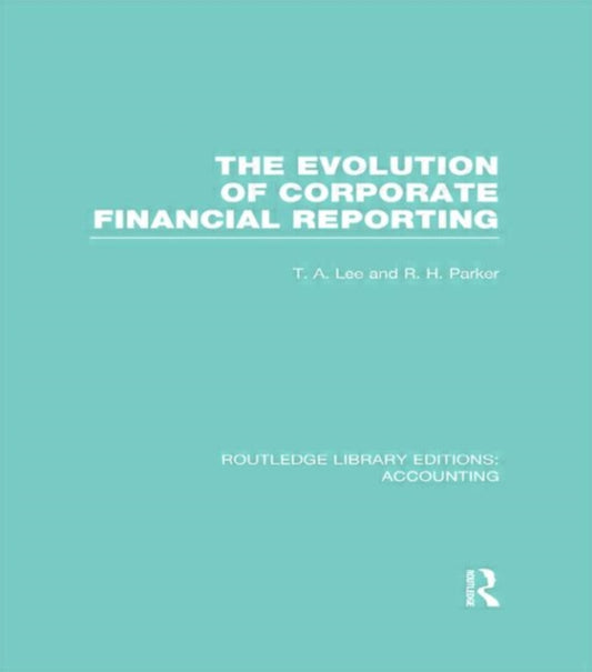 Book cover of: Evolution of Corporate Financial Reporting (RLE Accounting). By: T. A. Lee