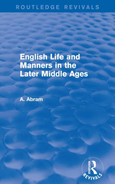 Book cover of: English Life and Manners in the Later Middle Ages (Routledge Revivals). By: Annie Abram