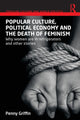 Book cover of: Popular Culture, Political Economy and the Death of Feminism. By: Penny Griffin