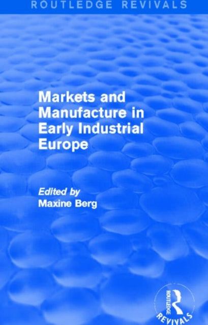 Book cover of: Markets and Manufacture in Early Industrial Europe (Routledge Revivals). By: Maxine Berg