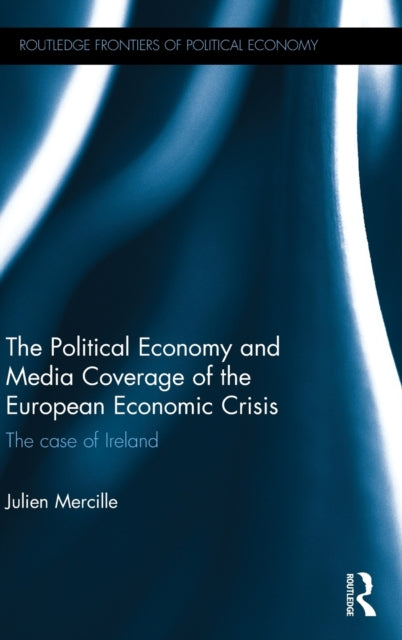 Book cover of: Political Economy and Media Coverage of the European Economic Crisis. By: Julien Mercille