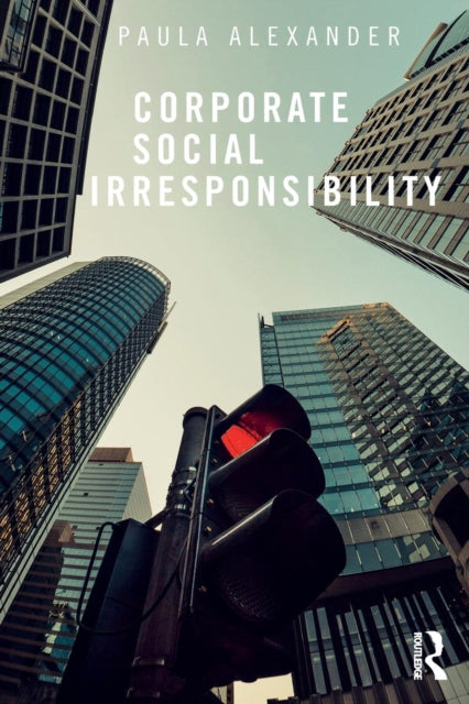 Book cover of: Corporate Social Irresponsibility. By: Paula Becker Alexander