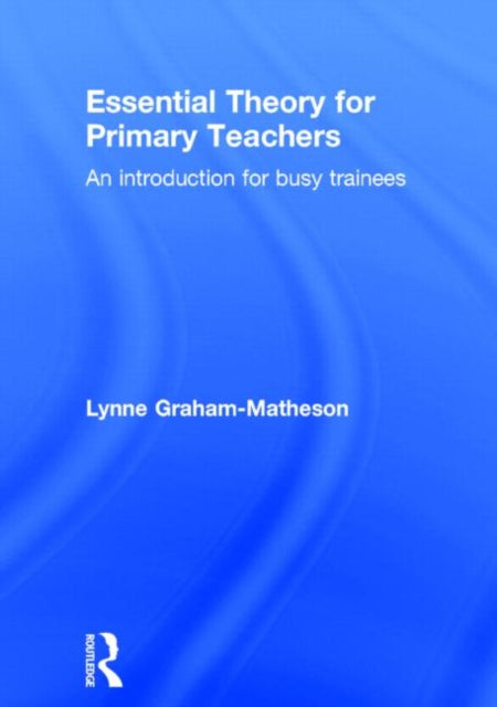 Book cover of: Essential Theory for Primary Teachers. By: Lynne Graham-Matheson