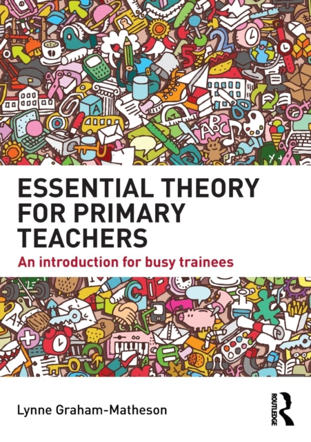Book cover of: Essential Theory for Primary Teachers. By: Lynne Graham-Matheson