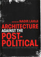 Book cover of: Architecture Against the Post-Political