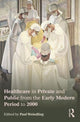 Book cover of: Healthcare in Private and Public from the Early Modern Period to 2000. By: Paul Weindling