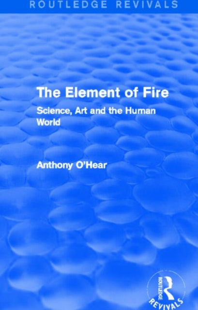 Book cover of: Element of Fire (Routledge Revivals). By: Anthony O'Hear