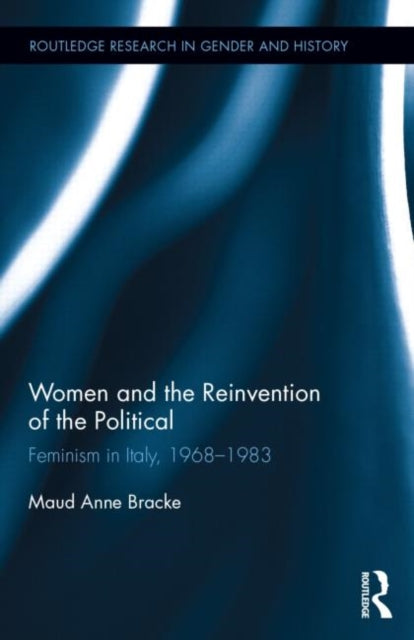 Book cover of: Women and the Reinvention of the Political. By: Maud Bracke