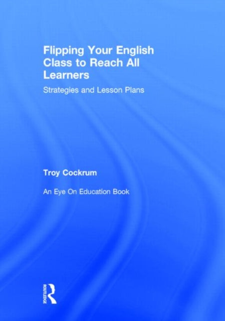 Book cover of: Flipping Your English Class to Reach All Learners. By: Troy Cockrum