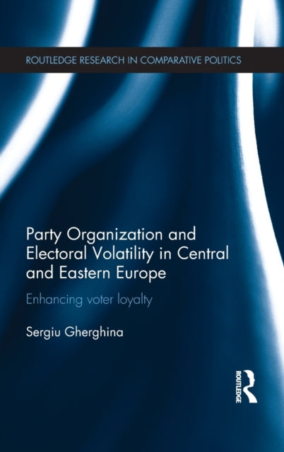 Book cover of: Party Organization and Electoral Volatility in Central and Eastern Europe. By: Sergiu Gherghina