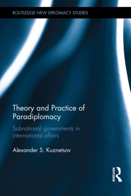Book cover of: Theory and Practice of Paradiplomacy. By: Alexander Kuznetsov