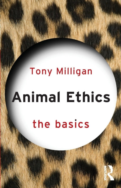 Book cover of: Animal Ethics: The Basics. By: Tony Milligan