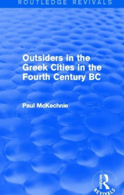 Book cover of: Outsiders in the Greek Cities in the Fourth Century BC (Routledge Revivals). By: Paul Mckechnie