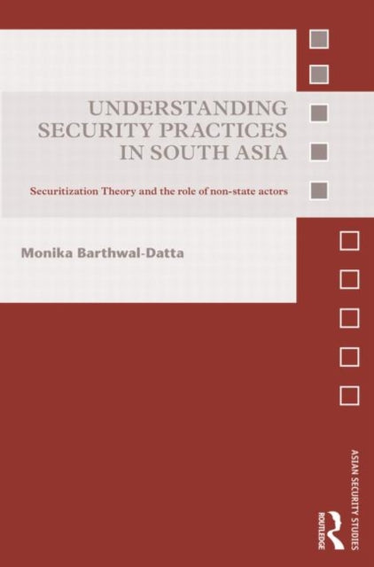 Book cover of: Understanding Security Practices in South Asia. By: Monika Barthwal-Datta