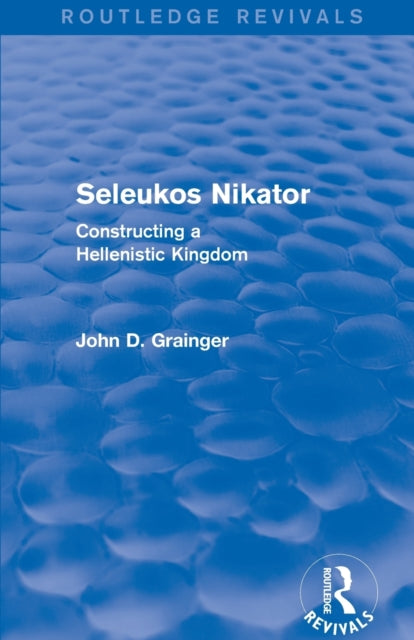 Book cover of: Seleukos Nikator (Routledge Revivals). By: John D Grainger