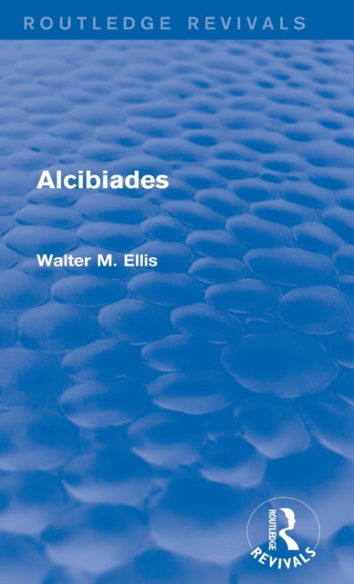 Book cover of: Alcibiades (Routledge Revivals). By: Walter M. Ellis