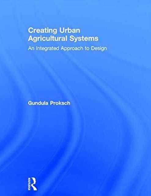 Book cover of: Creating Urban Agricultural Systems. By: Gundula Proksch