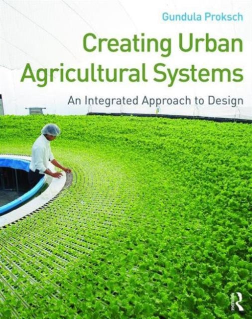 Book cover of: Creating Urban Agricultural Systems. By: Gundula Proksch