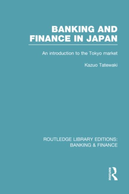 Book cover of: Banking and Finance in Japan (RLE Banking & Finance). By: Kazuo Tatewaki