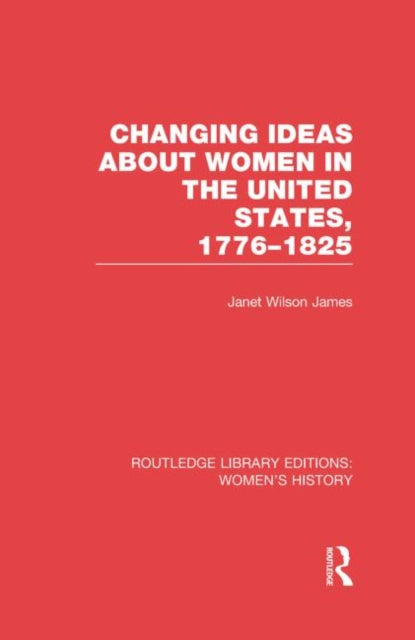 Book cover of: Changing Ideas about Women in the United States, 1776-1825. By: Janet Wilson James