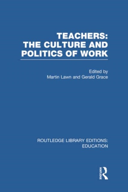 Book cover of: Teachers: The Culture and Politics of Work (RLE Edu N). By: Martin Lawn